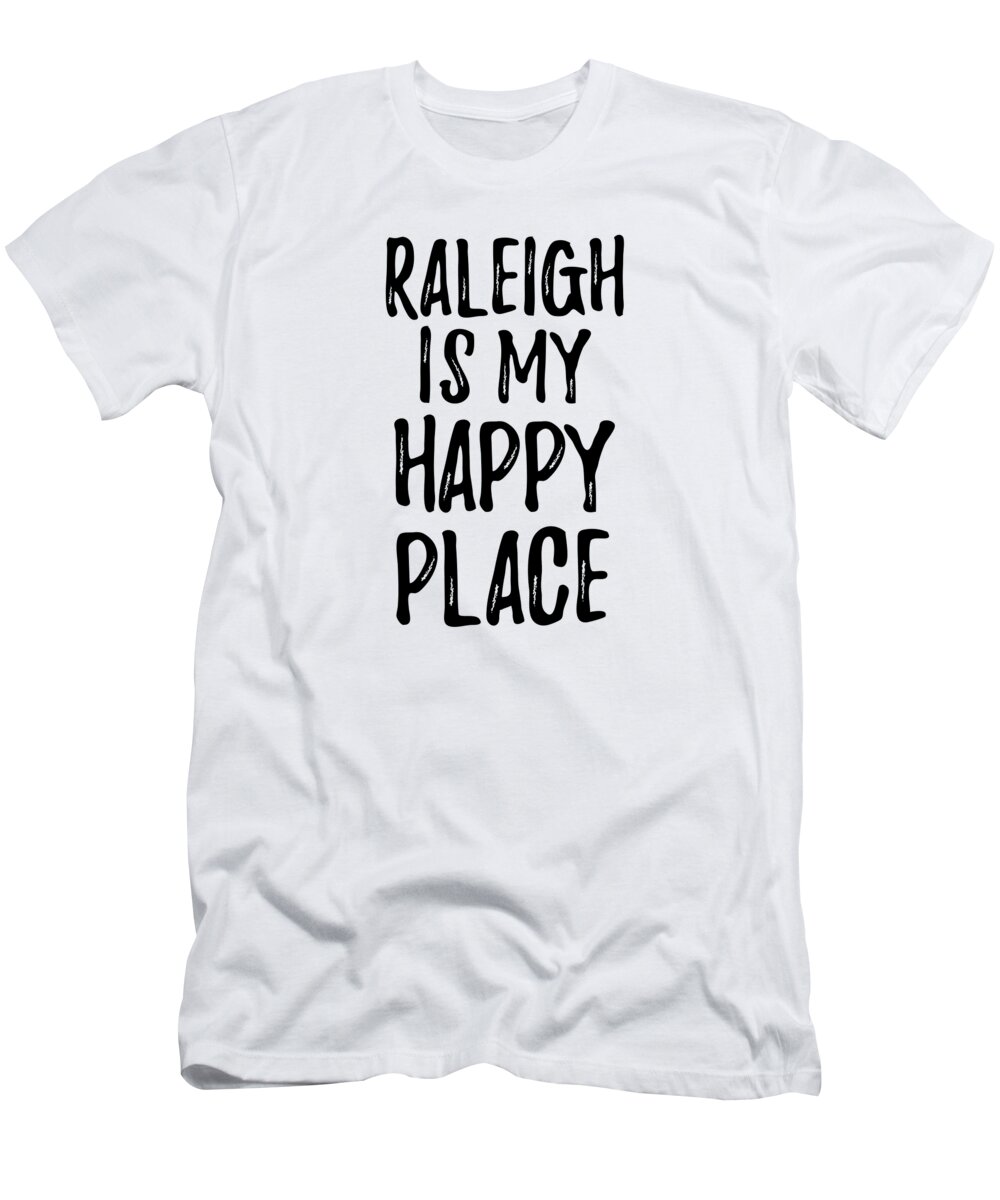 Raleigh T-Shirt featuring the digital art Raleigh Is My Happy Place Nostalgic Traveler Gift Idea Missing Home Souvenir by Jeff Creation