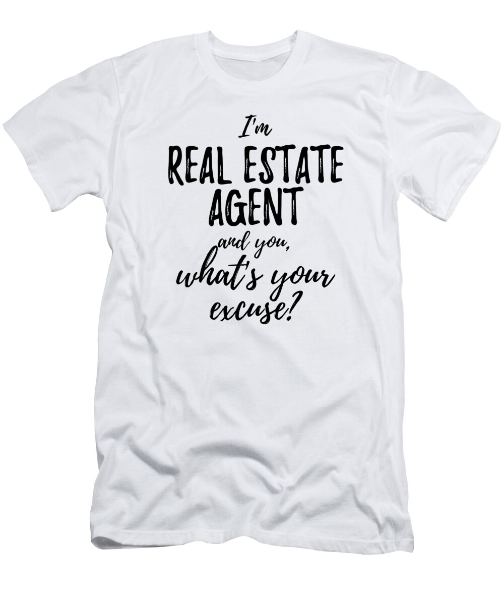 Real Estate Agent What's Your Excuse Funny Gift Idea for Coworker Office Gag Job Joke T-Shirt by Funny Gift Ideas Pixels