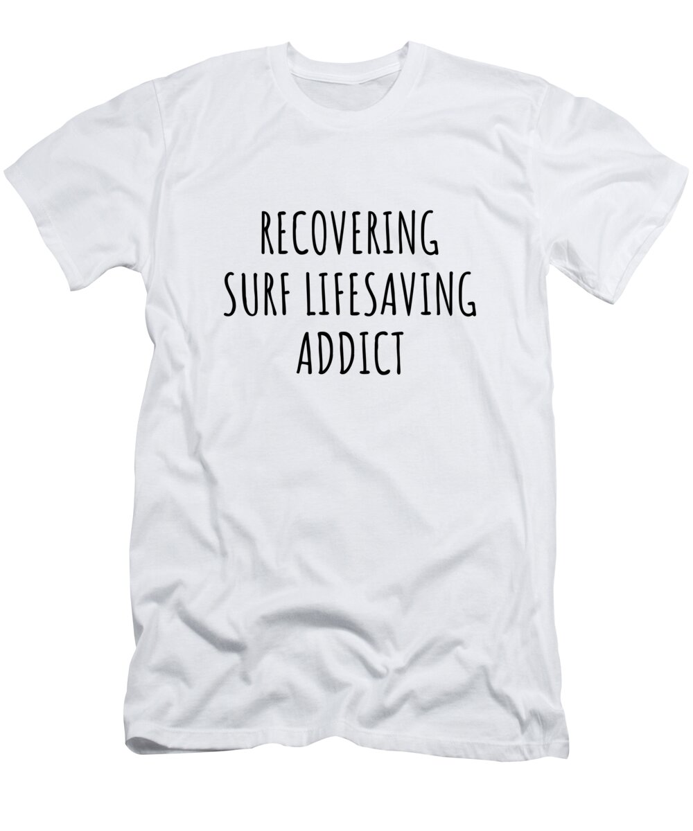 Surf Lifesaving Gift T-Shirt featuring the digital art Recovering Surf Lifesaving Addict Funny Gift Idea For Hobby Lover Pun Sarcastic Quote Fan Gag by Jeff Creation