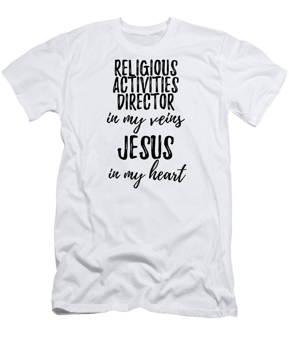 Religious Activities Director In My Veins Jesus In My Heart Funny Christian  Coworker Gift T-Shirt by Funny Gift Ideas Fine Art America