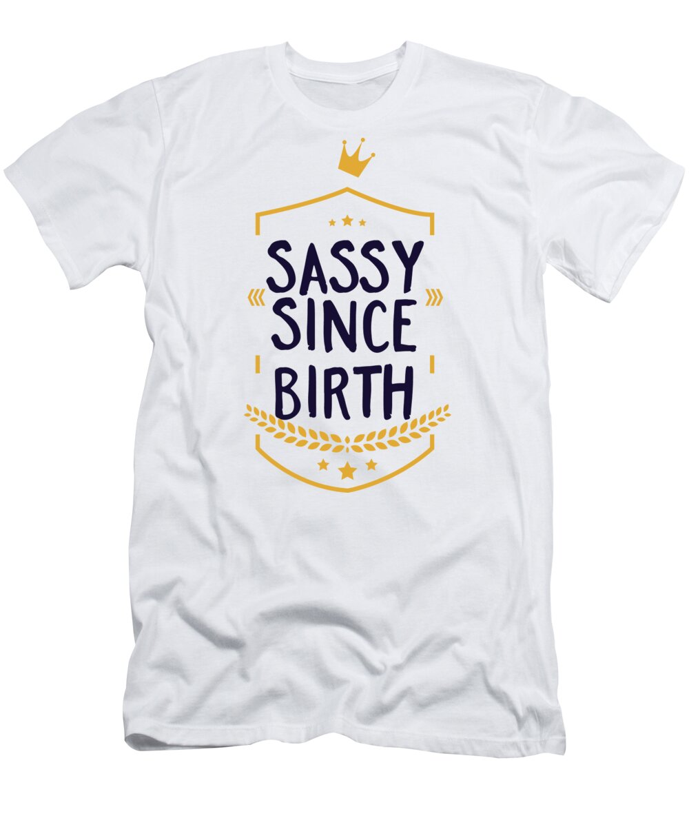 Sassy T-Shirt featuring the digital art Sassy Since Birth Funny Birthday by Jacob Zelazny