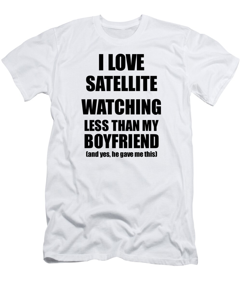 Satellite Watching T-Shirt featuring the digital art Satellite Watching Girlfriend Funny Valentine Gift Idea For My Gf From Boyfriend I Love by Jeff Creation