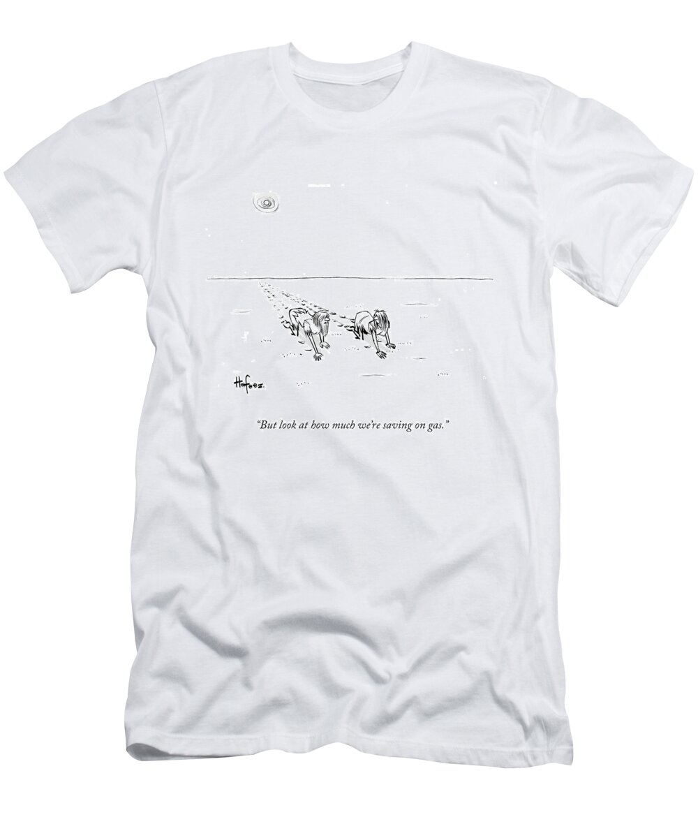 But Look At How Much We're Saving On Gas. T-Shirt featuring the drawing Saving On Gas by Kaamran Hafeez
