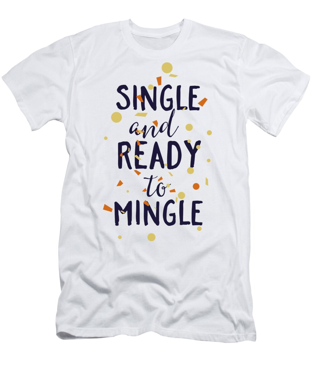 Single And Ready To Mingle Funny Gift Idea Quote Saying T-Shirt by Funny  Gift Ideas - Pixels