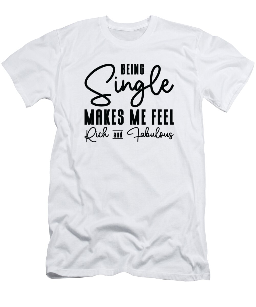 Single T-Shirt featuring the digital art Single Relationship Status Fabulous Rich Single Quotes by Toms Tee Store