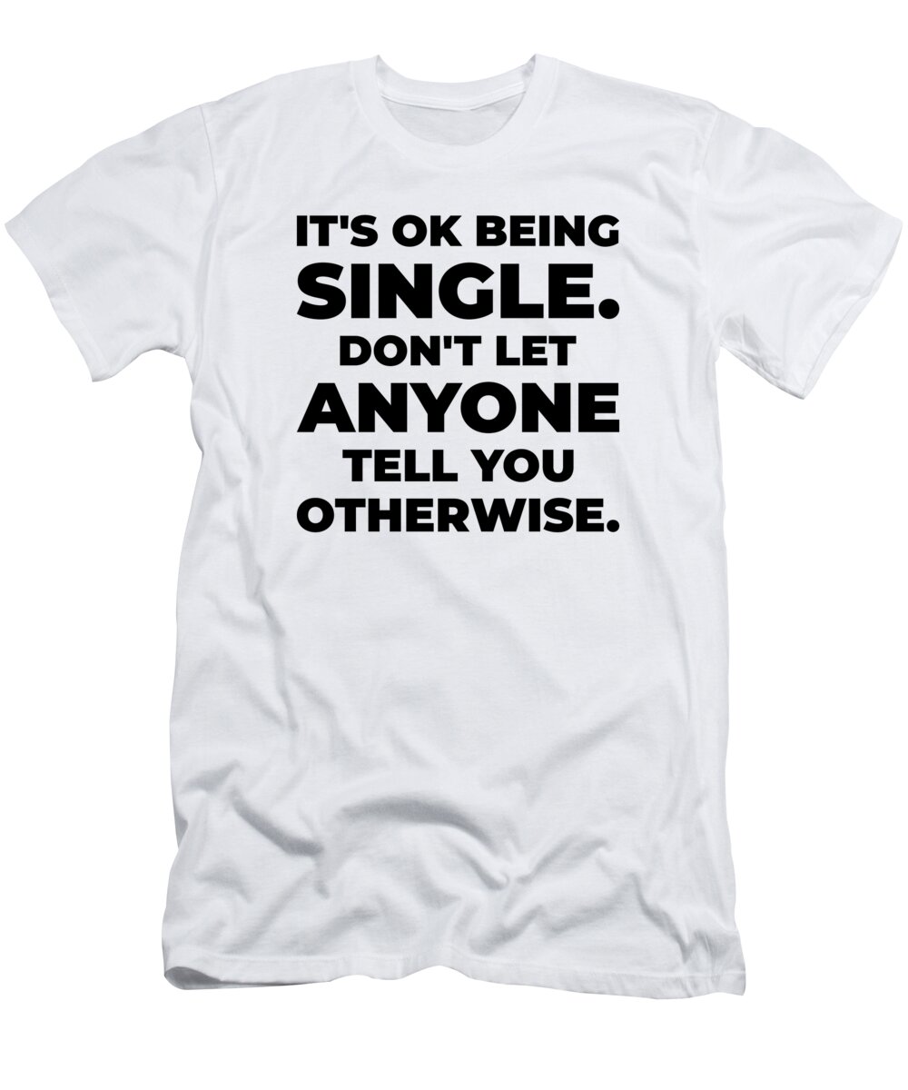 Single T-Shirt featuring the digital art Single Status Independent Relationship Single Quotes by Toms Tee Store