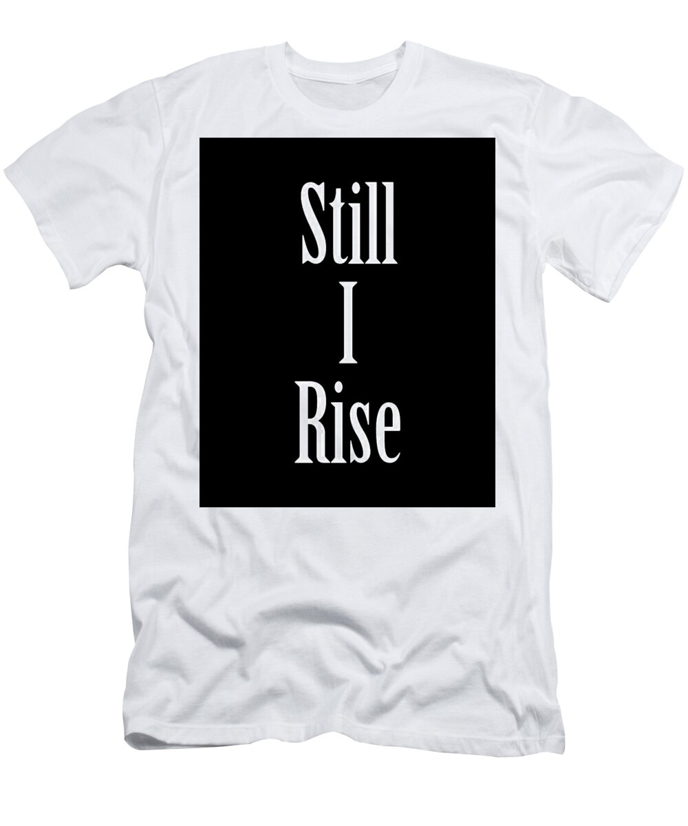 Still I Rise T-Shirt featuring the digital art Still I Rise - Maya Angelou Quote - Literature - Typography Print - Black by Studio Grafiikka