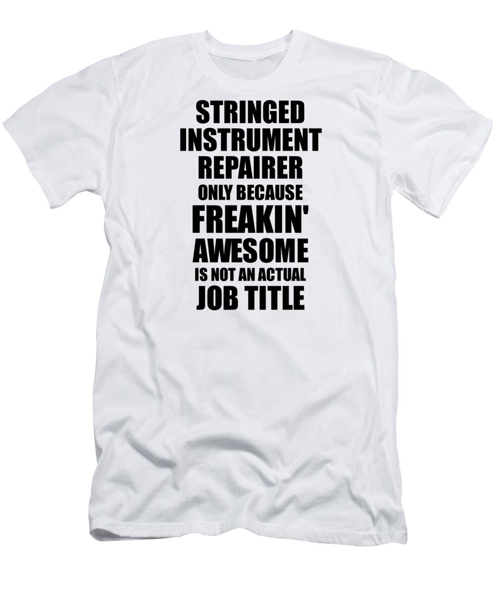 Stringed Instrument Repairer T-Shirt featuring the digital art Stringed Instrument Repairer Freaking Awesome Funny Gift for Coworker Job Prank Gag Idea by Jeff Creation