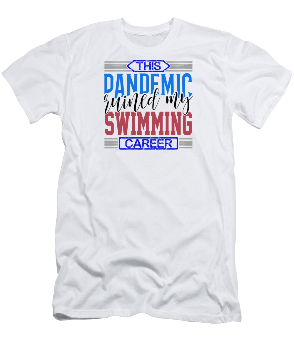Swim Addict T-Shirt featuring the drawing Swimmer Gift Pandemic Ruined my Swimming Career Gift by Kanig Designs