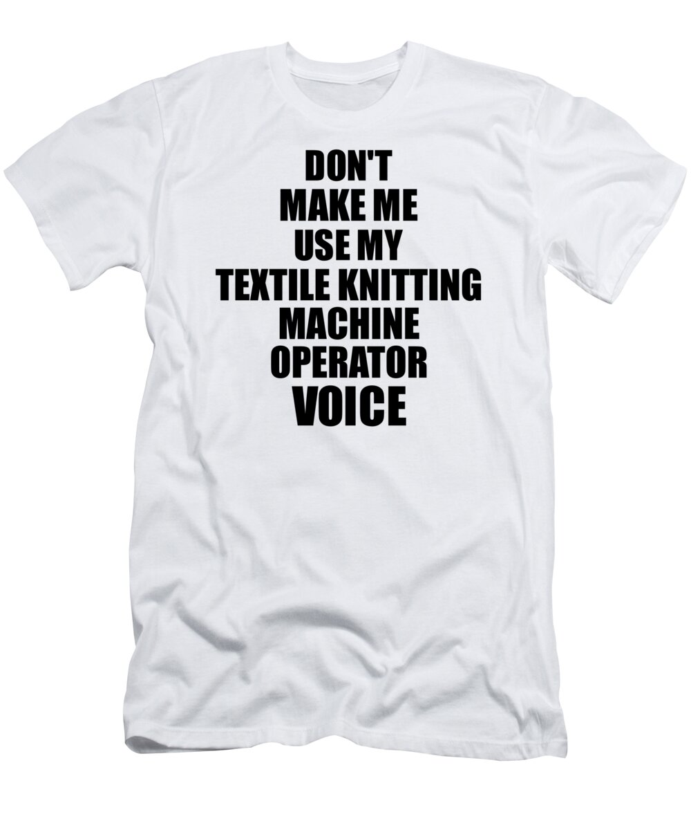 Textile Knitting Machine Operator T-Shirt featuring the digital art Textile Knitting Machine Operator Voice Gift for Coworkers Funny Present Idea by Jeff Creation