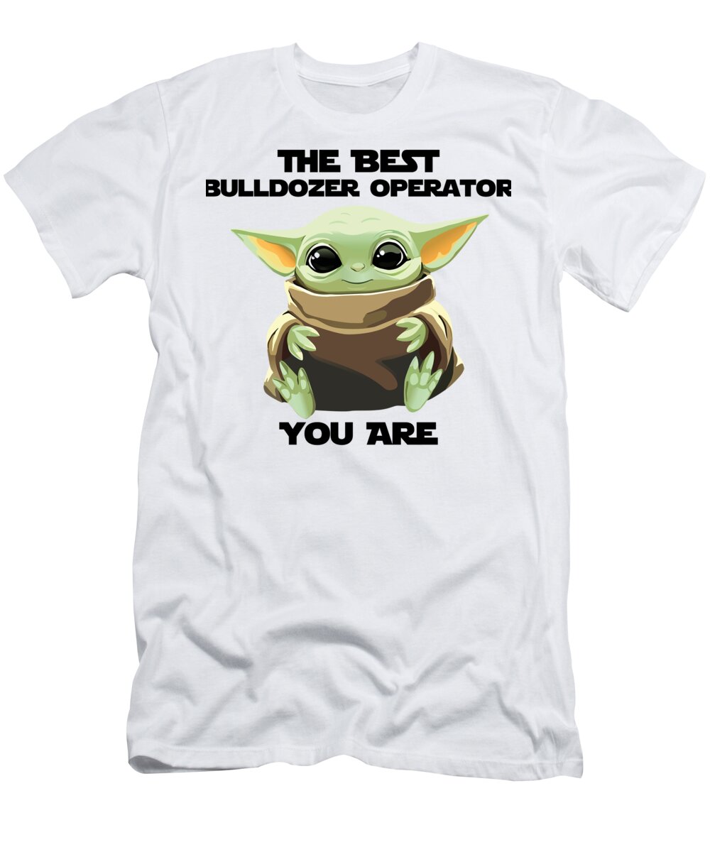 Bulldozer Operator T-Shirt featuring the digital art The Best Bulldozer Operator You Are Cute Baby Alien Funny Gift for Coworker Present Gag Office Joke Sci-Fi Fan by Jeff Creation