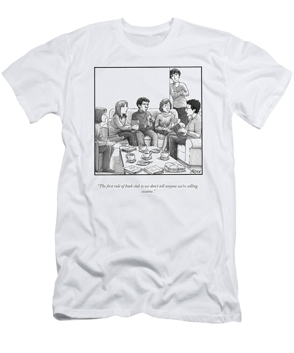 The First Rule Of Book Club Is We Don't Tell Anyone We're Selling Cocaine. T-Shirt featuring the drawing The First Rule Of Book Club by Harry Bliss
