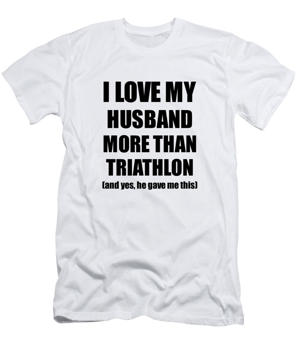 Triathlon Wife Funny Valentine Gift Idea For Lover From Husband T- Shirt by Jeff Creation - Fine Art America