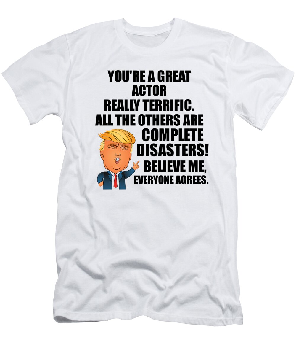 Actor T-Shirt featuring the digital art Trump Actor Funny Gift for Actor Coworker Gag Great Terrific President Fan Potus Quote Office Joke by Jeff Creation