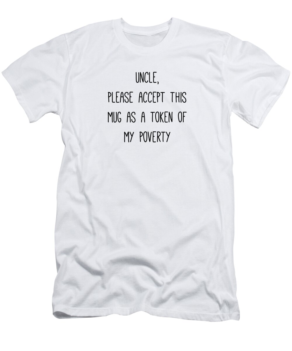 Uncle Please Accept This As A Token My Poverty Niece Nephew Funny Gift Idea T-Shirt by Funny Gift Ideas - Pixels