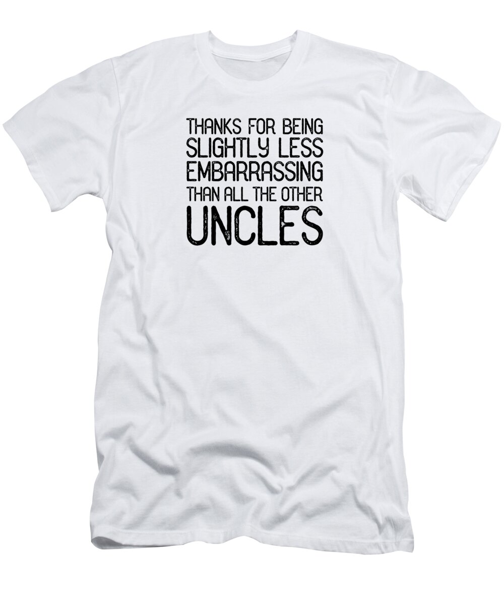 Uncle Thanks For Being Slightly Less Embarrassing Than All The Other Uncles Funny Gift Idea T-Shirt by Funny Gift - Pixels