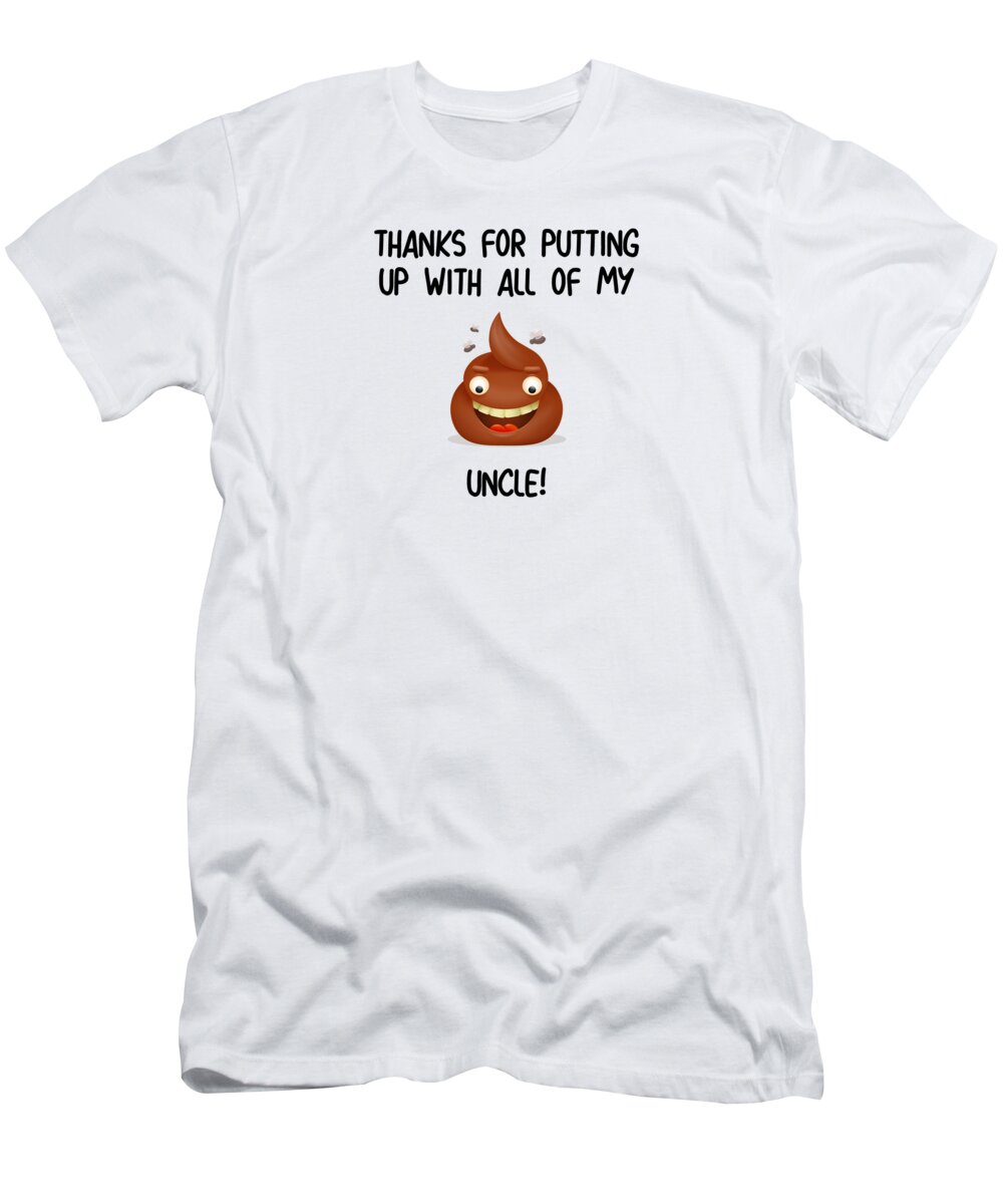 Uncle Thanks For Putting Up With All Of My Poop Funny Gift Idea T-Shirt by Funny Ideas - Fine Art America