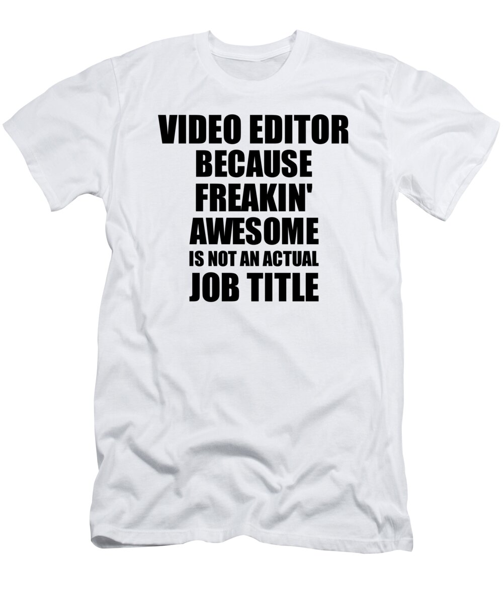Video Editor Freaking Awesome Funny Gift for Coworker Job Prank Gag Idea  T-Shirt by Funny Gift Ideas - Pixels
