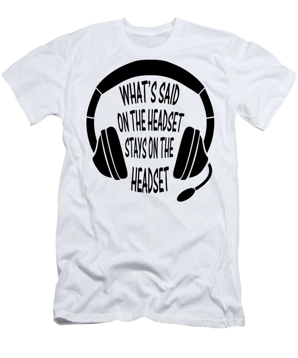 Whats T-Shirt featuring the digital art Whats Said on The Headset Stays on The Headset by Philip S Muse
