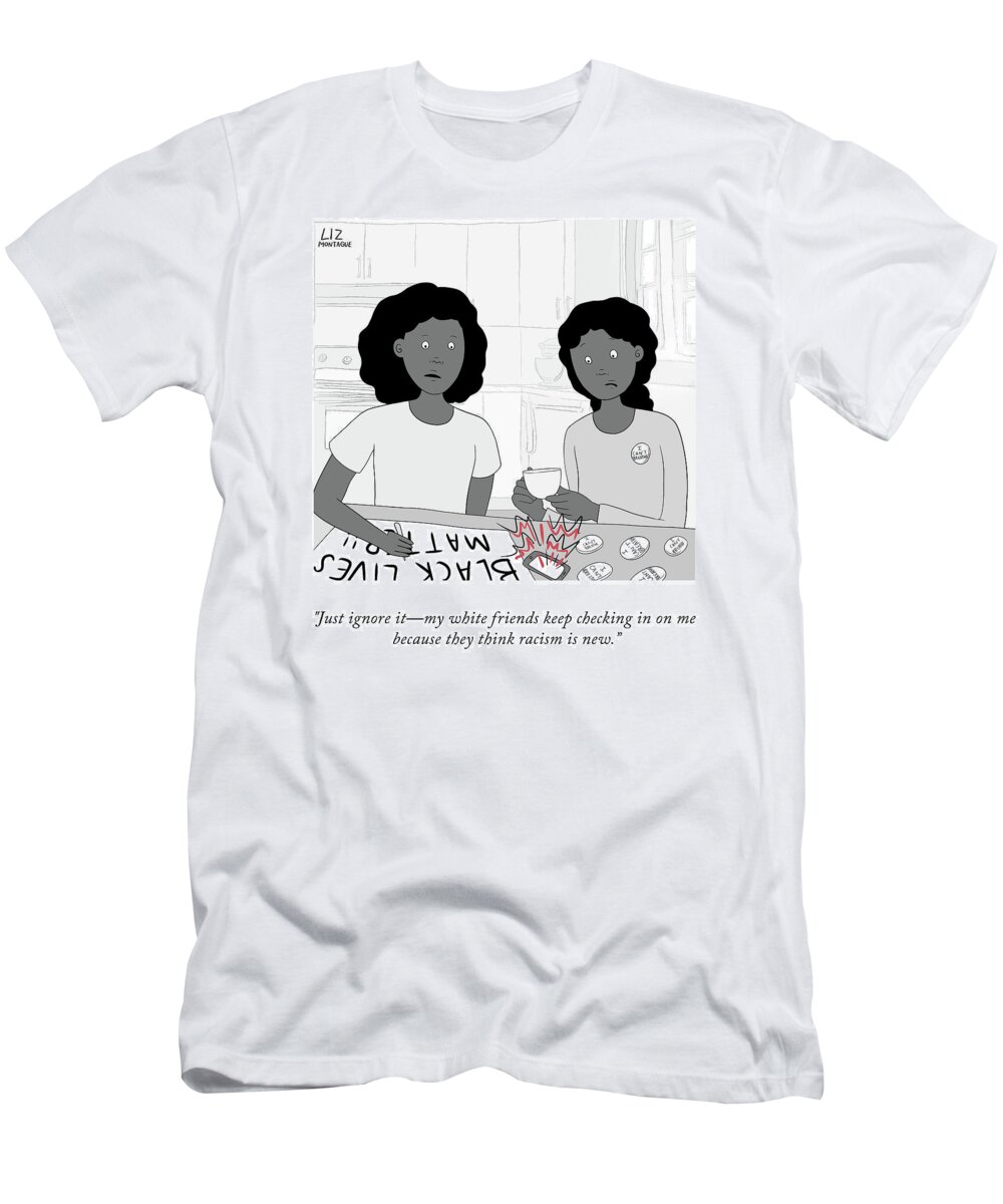 Just Ignore Itmy White Friends Keep Checking In On Me T-Shirt featuring the drawing White Friends by Liz Montague