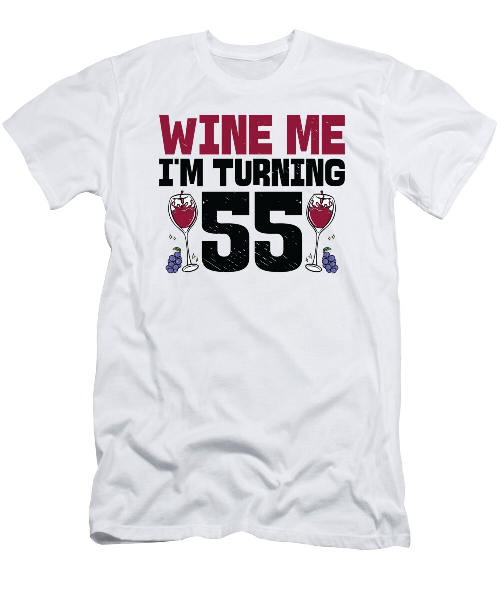 55th Birthday T-Shirt featuring the digital art Wine Me Im Turning 55 Drinking 55th Birthday by Toms Tee Store