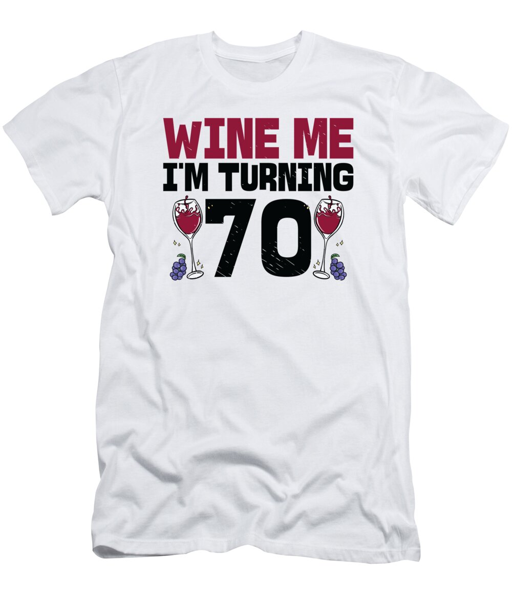 70th Birthday T-Shirt featuring the digital art Wine Me Im Turning 70 Drinking 70th Birthday by Toms Tee Store