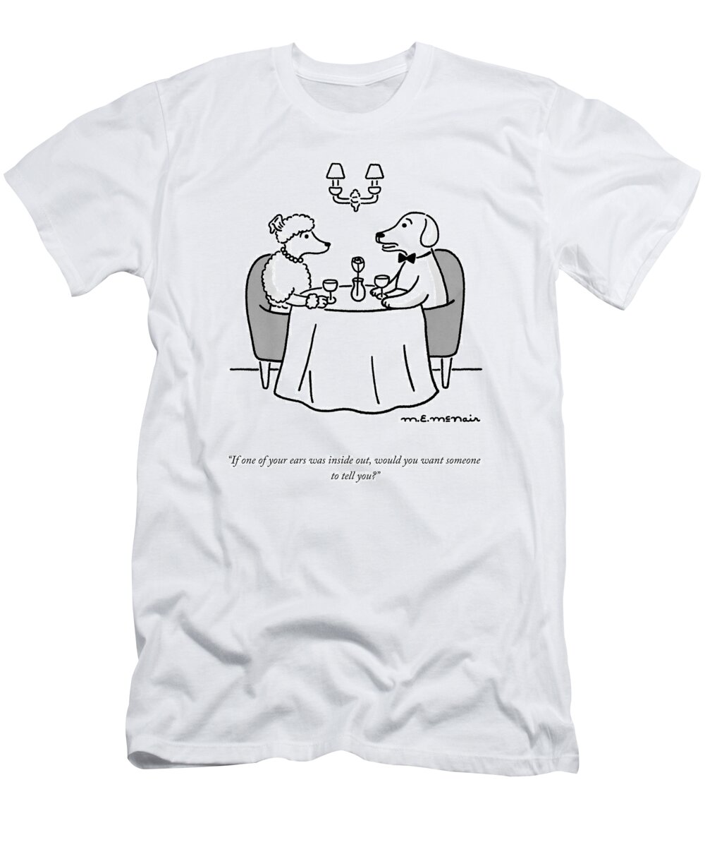 if One Of Your Ears Was Inside Out T-Shirt featuring the drawing Would You Want Someone To Tell You? by Elisabeth McNair