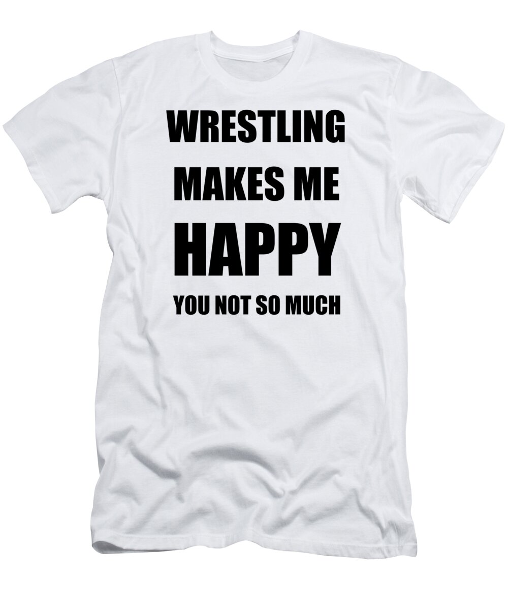 til Forsendelse Begivenhed Wrestling Makes Me Happy Hobby Lover Fan Funny Gift T-Shirt by Jeff  Brassard - Pixels
