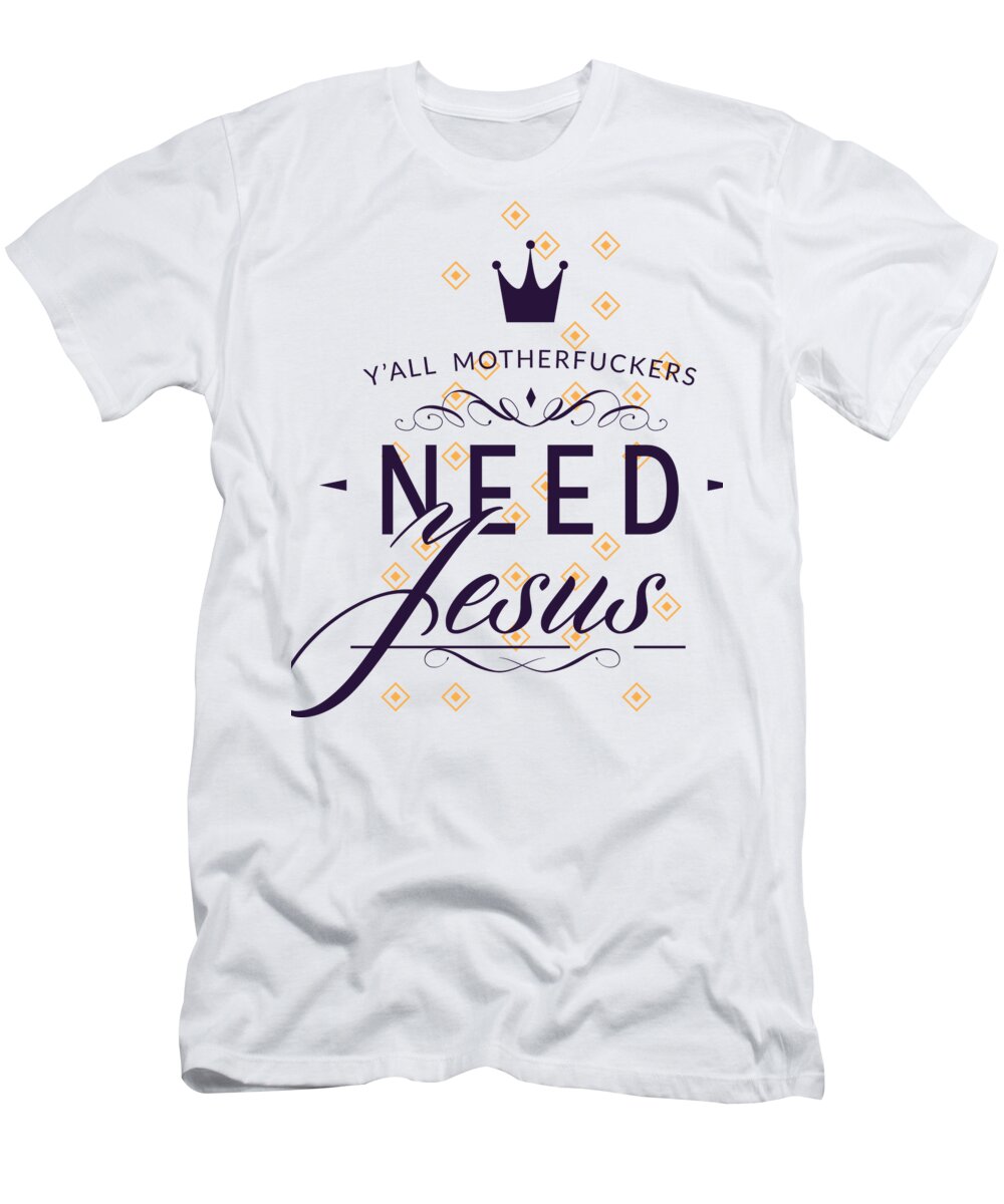 Gag Gift T-Shirt featuring the digital art Yall Motherfuckers Need Jesus by Jacob Zelazny