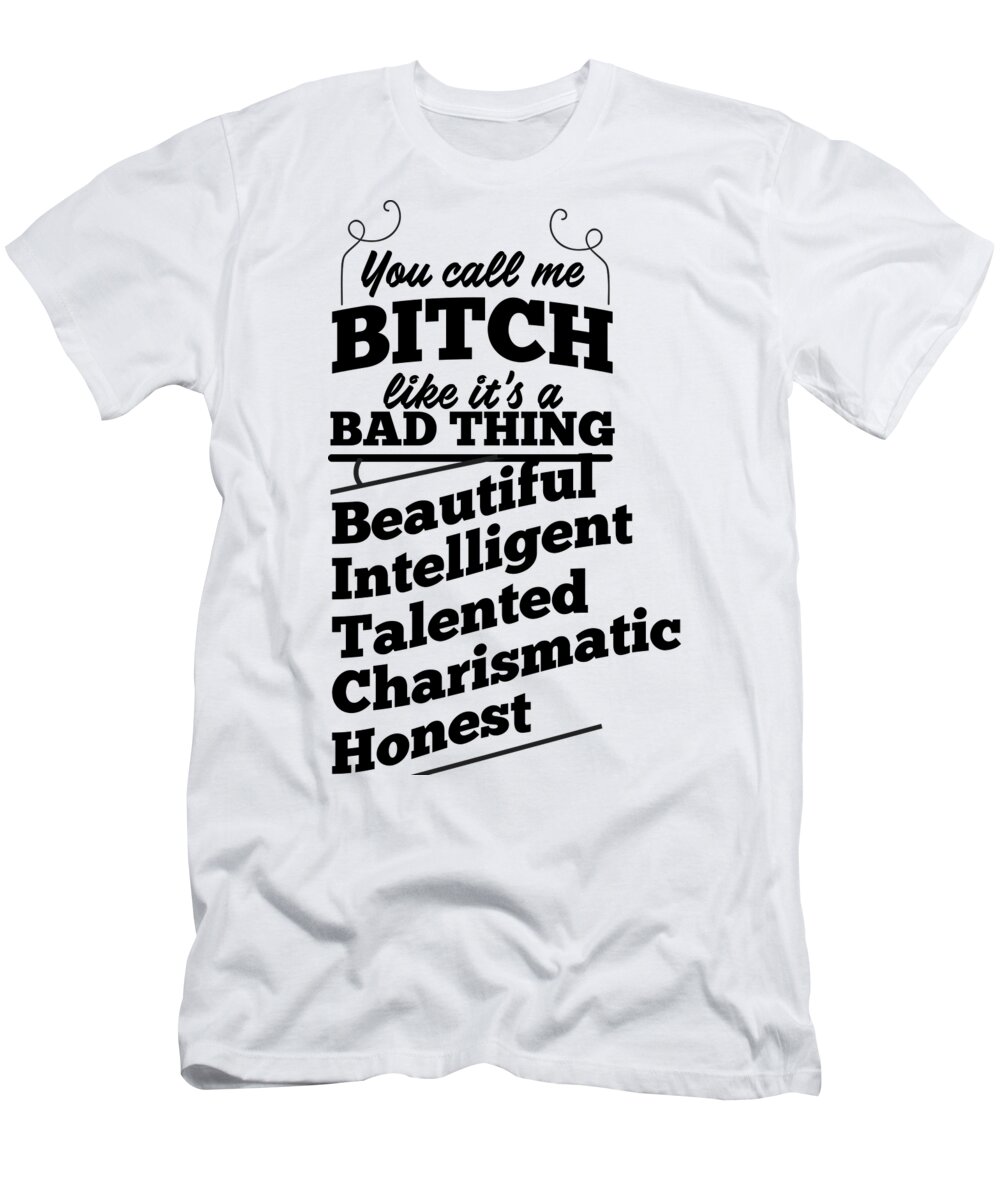 You Call Me Bitch Definition Funny Gift For Her Quote Like Its A Bad Thing Gag Joke T-Shirt by Funny Gift Ideas - Art America