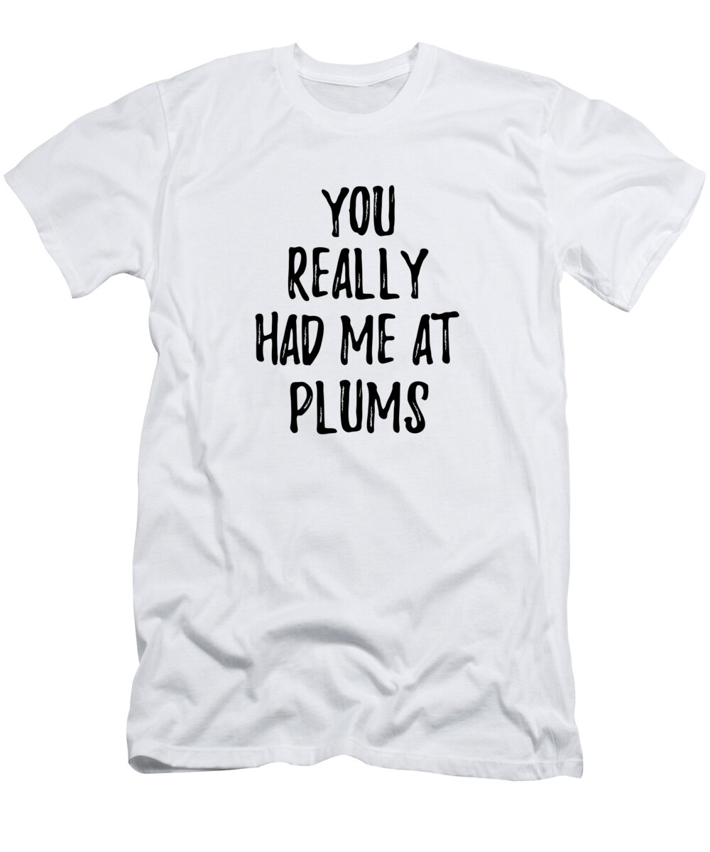 Plums T-Shirt featuring the digital art You Really Had Me At Plums Funny Food Lover Gift Idea by Jeff Creation