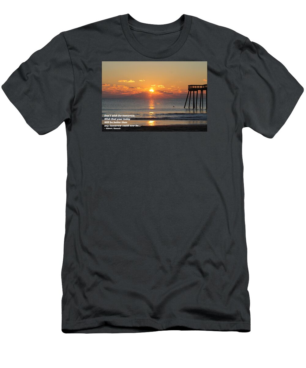 Quotes T-Shirt featuring the photograph Don't Wish For Tomorrow... by Robert Banach