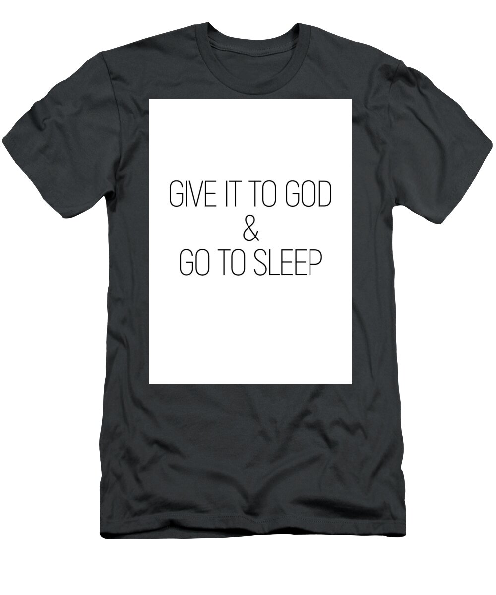 Minimalist T-Shirt featuring the photograph Give it to God and go to sleep #minimalist #quotes #inspirational by Andrea Anderegg