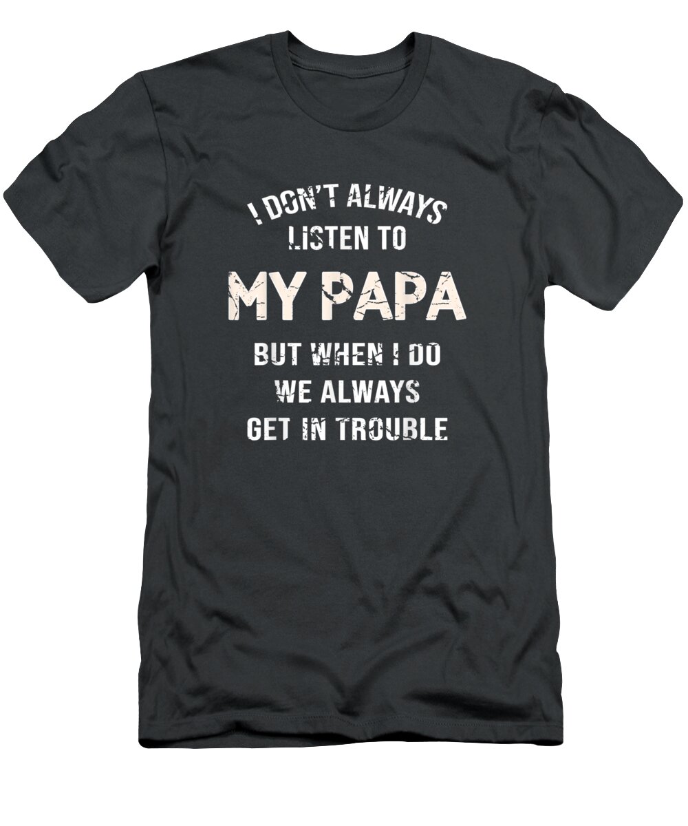 I Do Not Always Listen To My Papa But When Get In Difficulty Tee Tee T-Shirt  for Sale by Awesome Tees