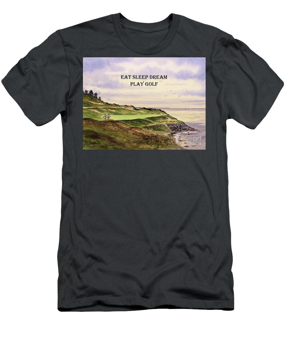 Golf T-Shirt featuring the painting Whistling Straits Golf Course Hole 7 With Eat Sleep Dream Play Golf by Bill Holkham
