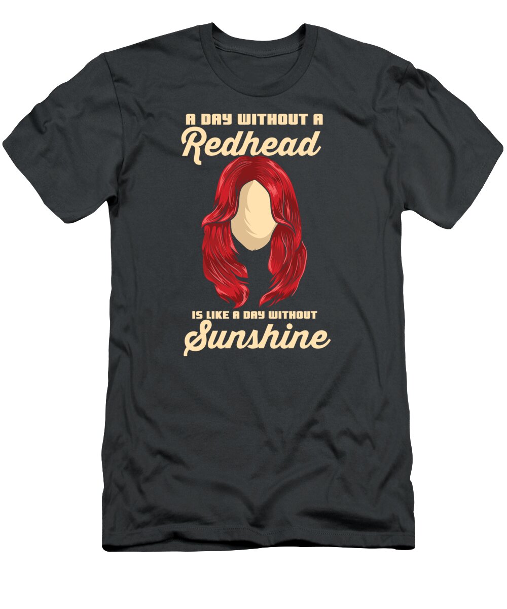 Redhead T-Shirt featuring the digital art A Day Without A Redhead Is Like A Day Without Sunshine by Sandra Frers