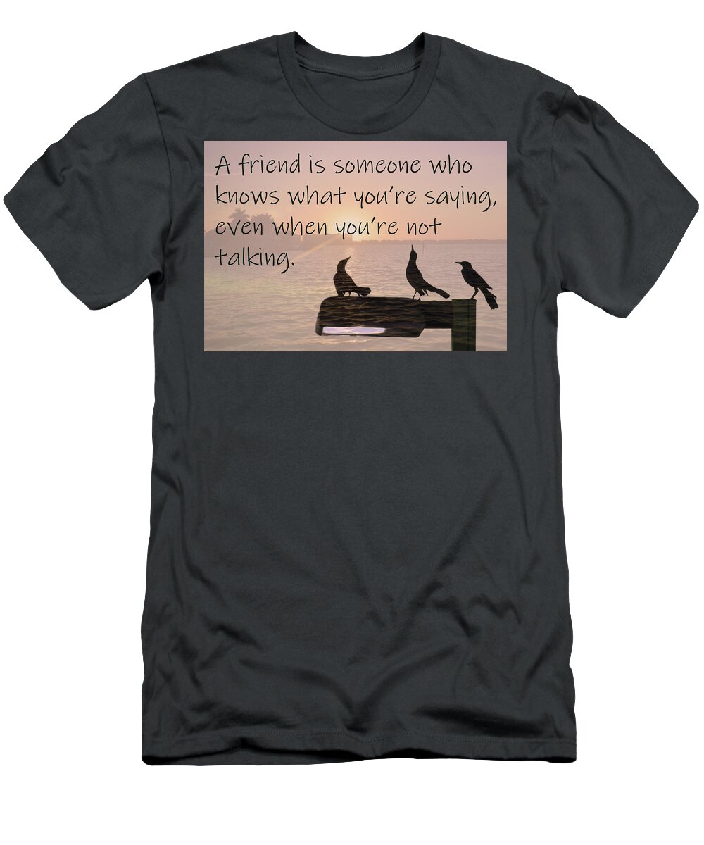 A Friend Is Someone How Knows What You Are Saying Even When You Are Not Talking T-Shirt featuring the photograph A Friend is someone how knows what you are saying even when you are not talking by Christine Dekkers