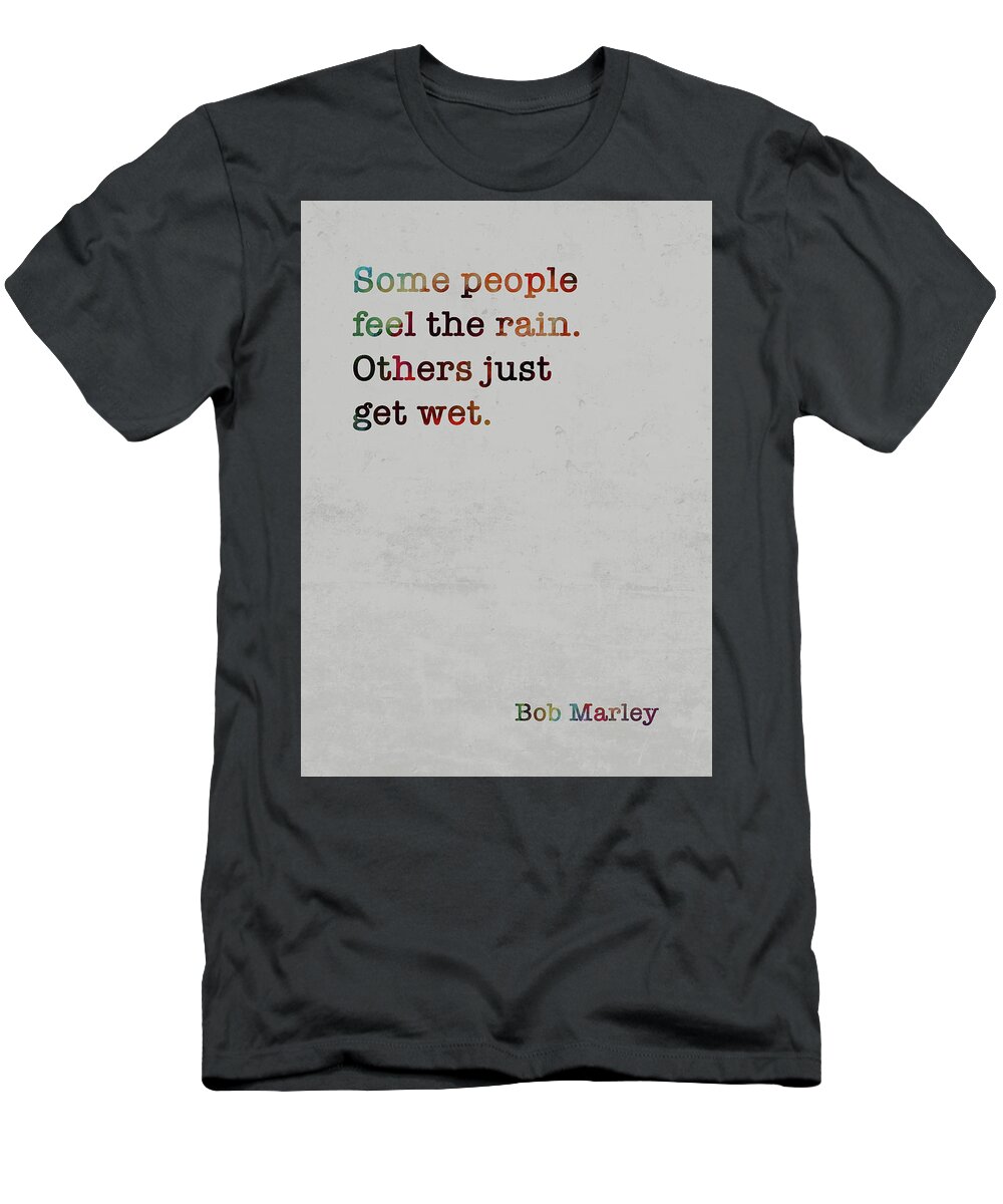 Bob Marley T-Shirt featuring the mixed media Bob Marley Colorful Quote Some people feel the rain by Design Turnpike