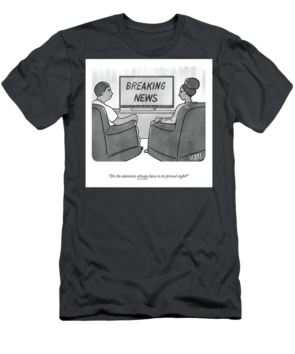 do The Alarmists Always Have To Be Proved Right? T-Shirt featuring the drawing Breaking News by Ivan Ehlers