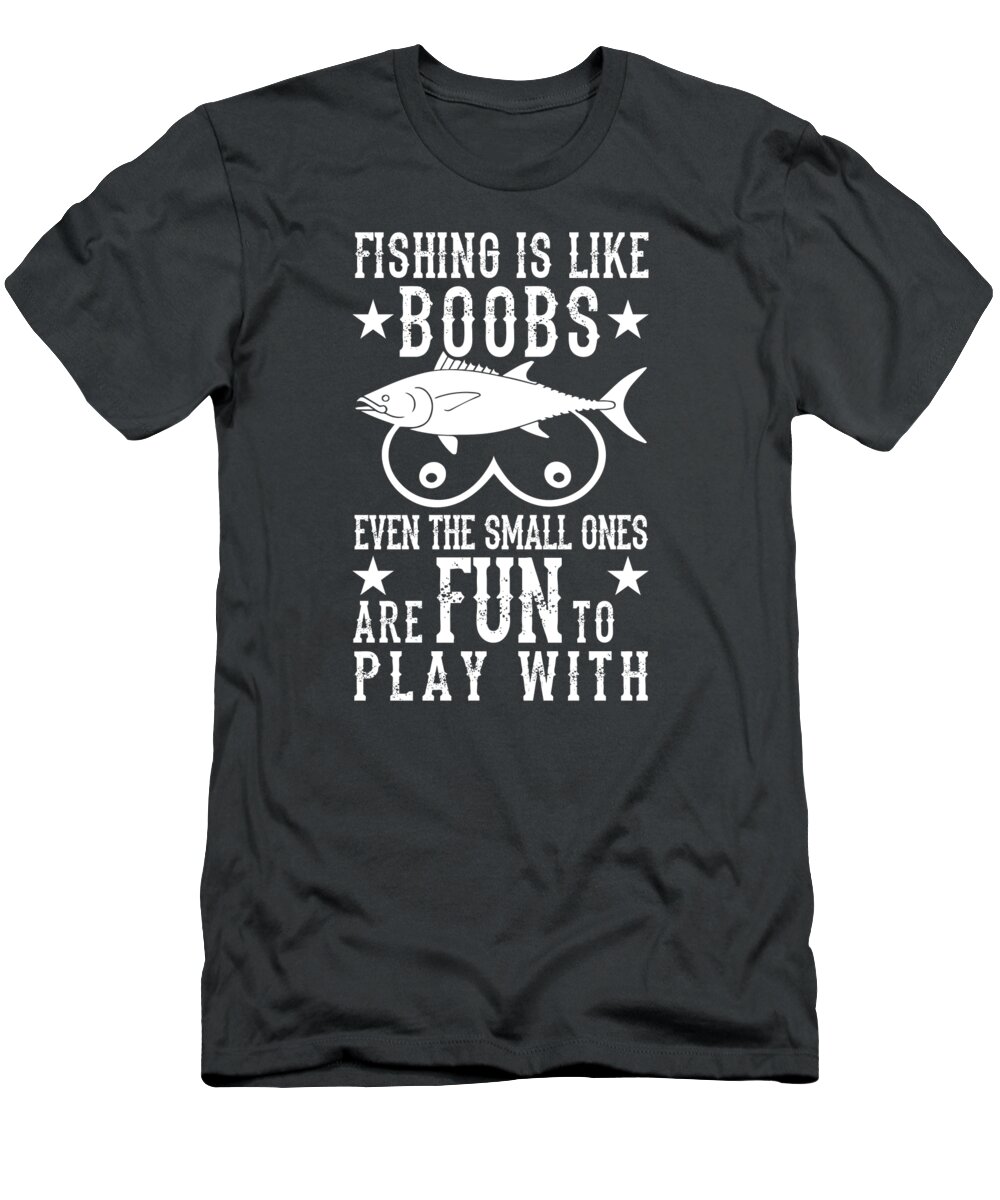 Fisher Gift Fishing Is Like Boobs Even Small Ones Are Fun To Play With T- Shirt by Jeff Creation - Pixels