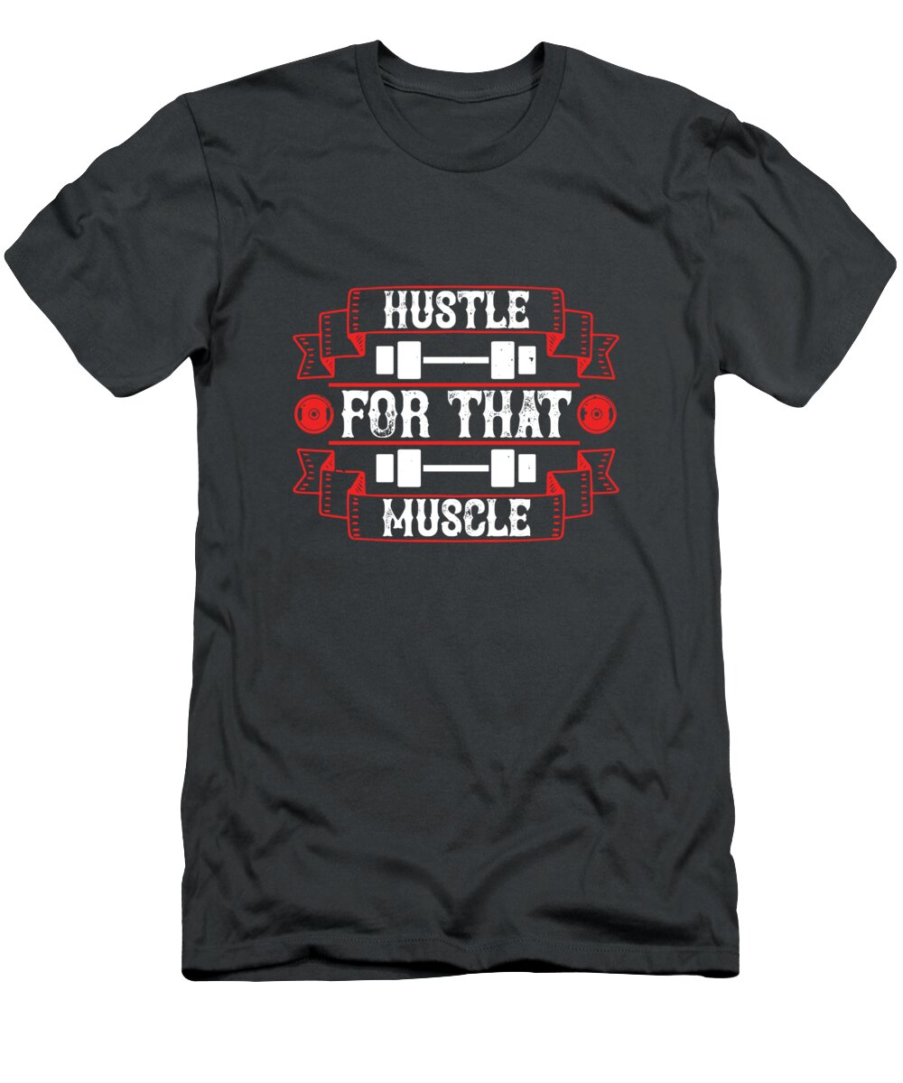 Fitness T-Shirt featuring the digital art Fitness Gift Hustle For That Muscle Gym by Jeff Creation