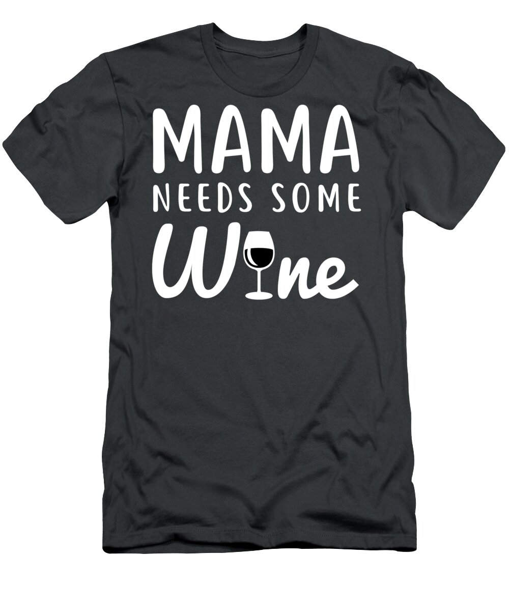 Wine T-Shirt featuring the digital art Mama Needs Some Wine - Wine For Women Mother Mother'S Day Funny Saying by Mercoat UG Haftungsbeschraenkt