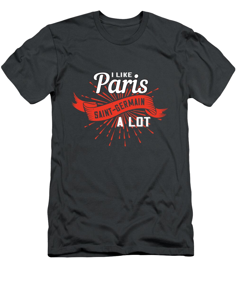 Paris T-Shirt featuring the digital art Paris Lover Gift I Like Paris Saint-Germain A Lot France Fan by Jeff Creation