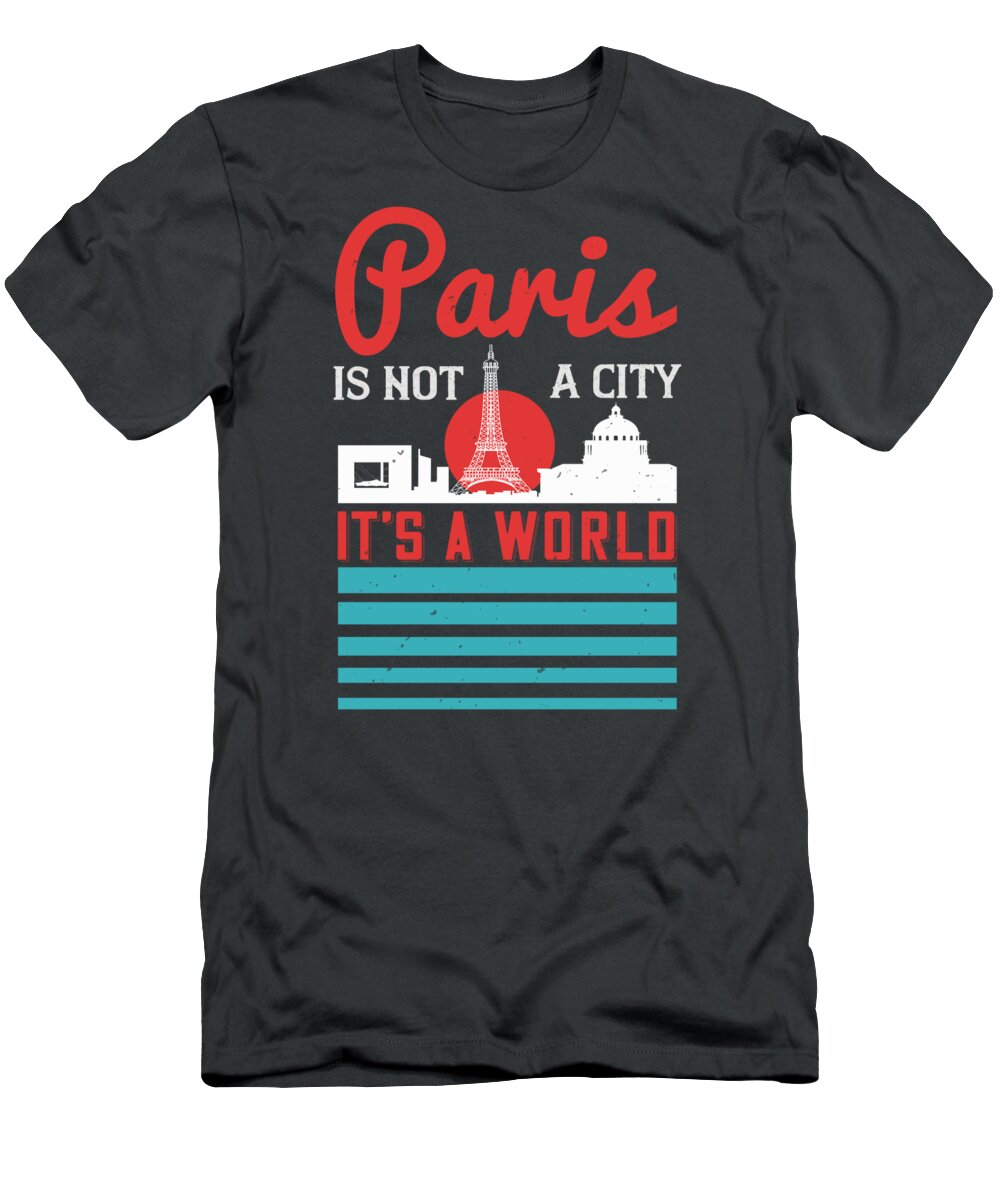 Paris T-Shirt featuring the digital art Paris Lover Gift Paris Is Not A City It's A World France Fan by Jeff Creation