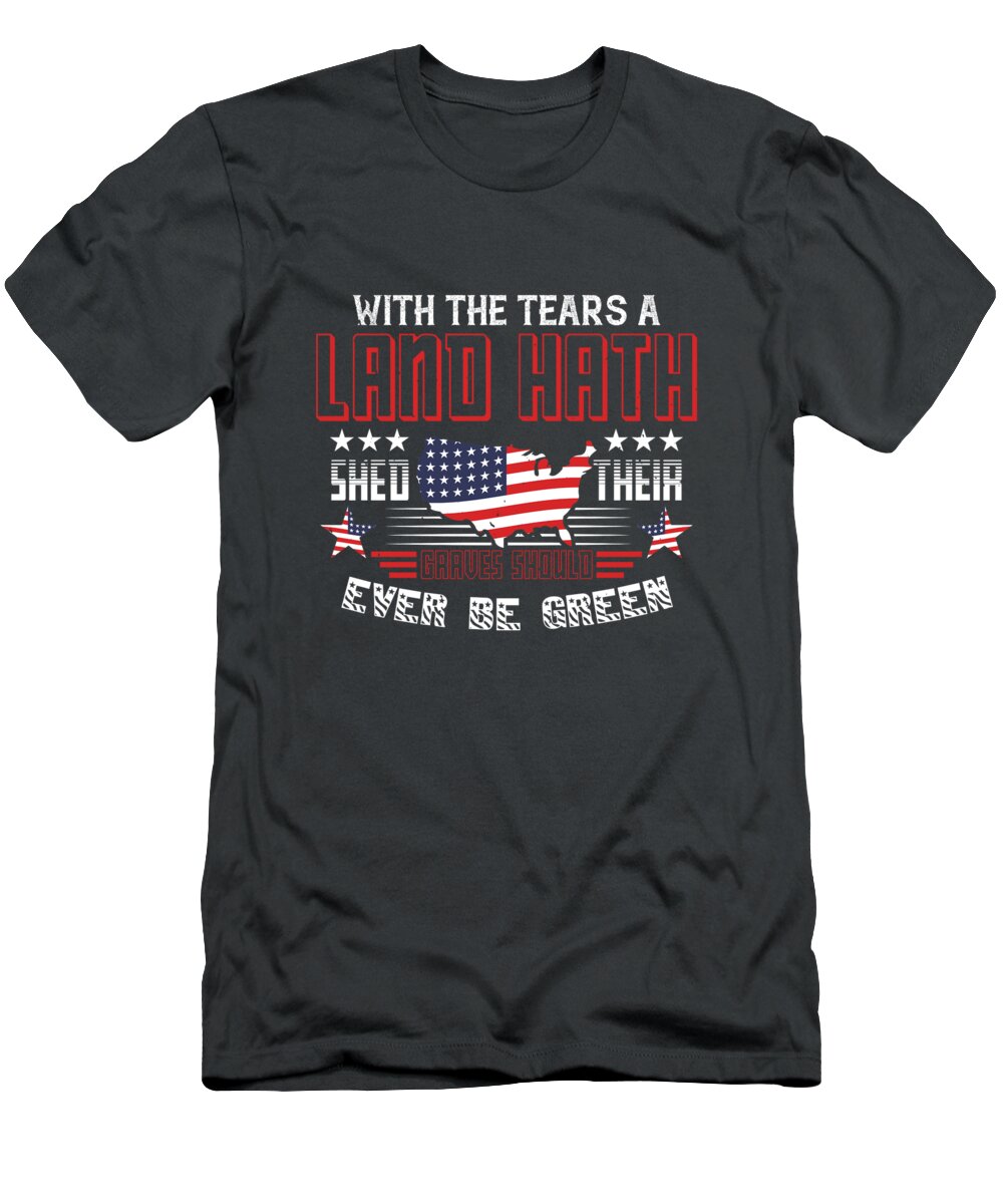 Patriot T-Shirt featuring the digital art Patriot USA Gift With The Tears A Land Hath Shed Their Graves Should Ever Be Green America Pride by Jeff Creation