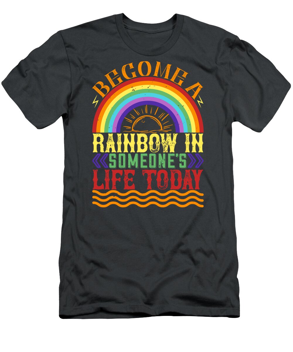 Rainbow T-Shirt featuring the digital art Rainbow Lover Gift Become A Rainbow In Someone's Life Today by Jeff Creation