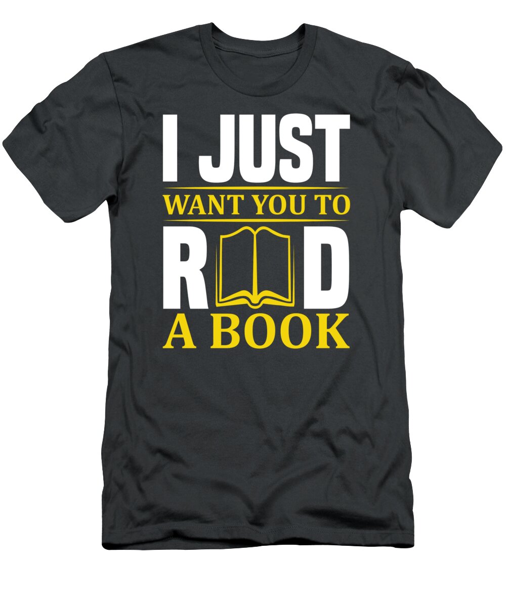 Reading T-Shirt featuring the digital art Reading Lover Gift I Just You To Read A Book by Jeff Creation