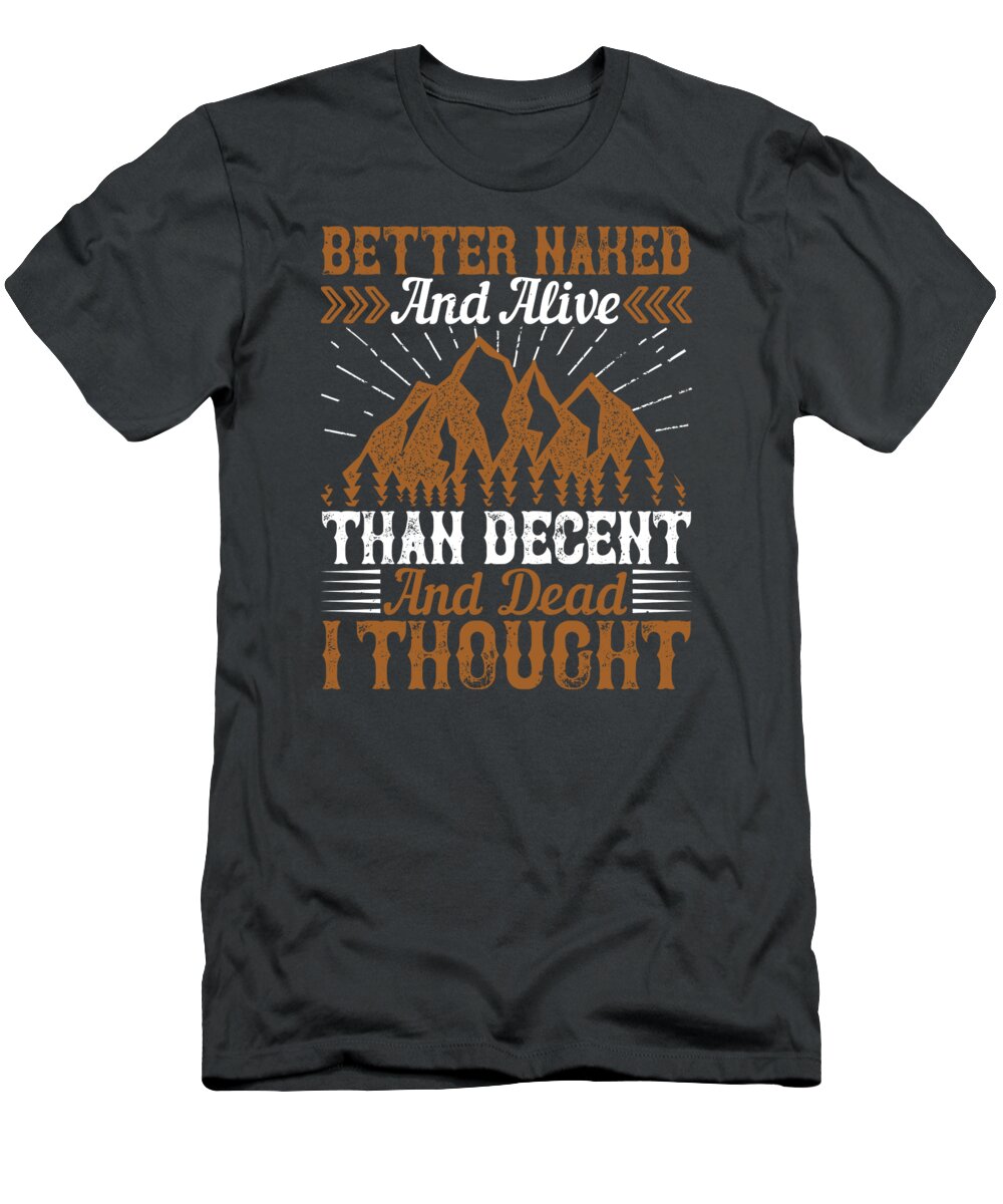 Survivalism T-Shirt featuring the digital art Survivalism Gift Better Naked And Alive Than Decent And Dead I Thought by Jeff Creation