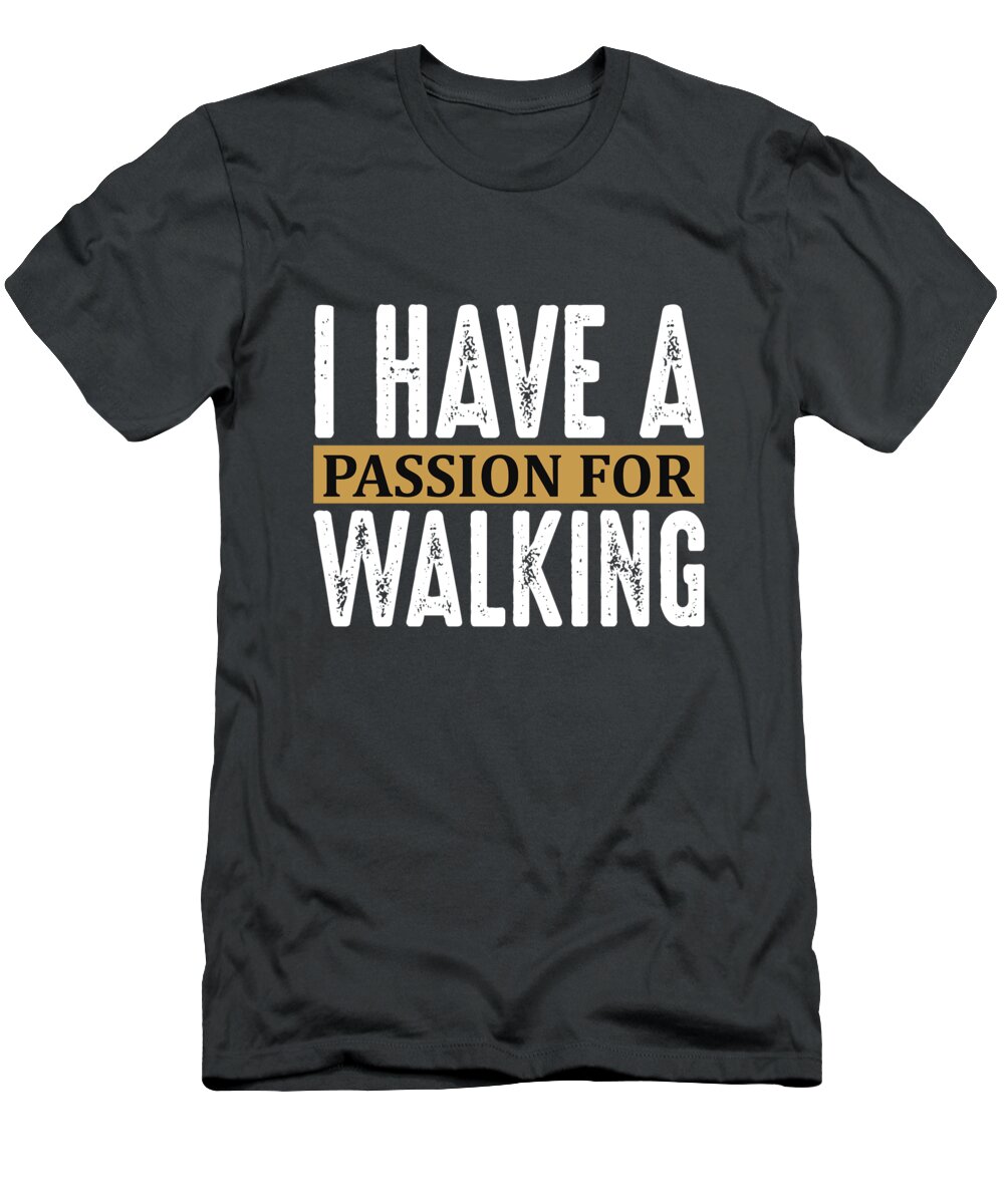 Walker T-Shirt featuring the digital art Walker Gift I Have A Passion For Walking by Jeff Creation