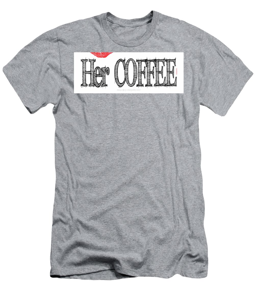  T-Shirt featuring the digital art Her COFFEE Mug - Karen by Robert J Sadler